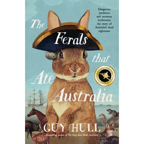 The Ferals That Ate Australia: The Fascinating History of Feral Animals and Winner of a 2022 Whitley Award from the Bestselling Author of the Dogs Tha