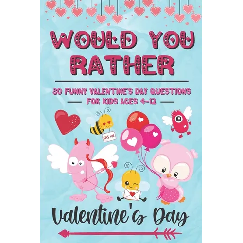 Would You Rather Valentine's Day: 80 Funny Valentine's Day Questions for Kids Ages 4-12 (Silly Questions for Fun Family Games)