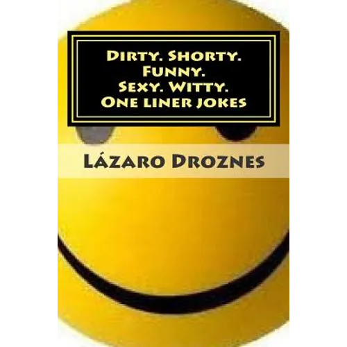 Dirty. Shorty. Funny.Sexy. Witty. One liner jokes: One liner jokes to exercise oral sex at home and at work.