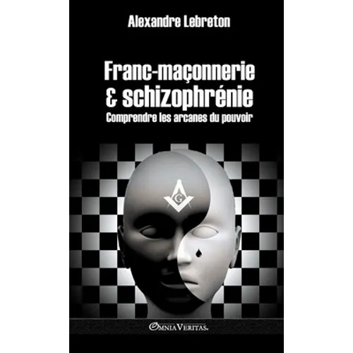 Franc-maçonnerie et schizophrénie: Comprendre les arcanes du pouvoir