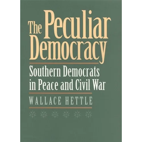 The Peculiar Democracy: Southern Democrats in Peace and Civil War