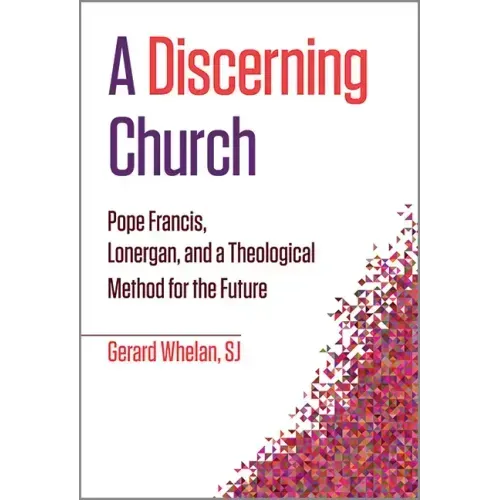 A Discerning Church: Pope Francis, Lonergan, and a Theological Method for the Future