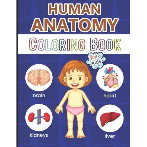 Human Anatomy Coloring Book for Kids: Over 40 Human Body Coloring Pages, Great Gift for Boys & Girls, Ages 4, 5, 6, 7 and 8 Years Old (Coloring Books