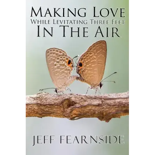 Making Love While Levitating Three Feet in the Air: And Other Stories