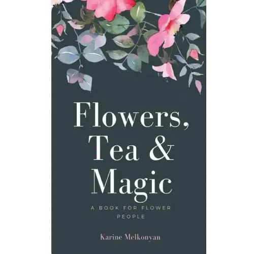 Flowers, Tea and Magic: a book for flower people