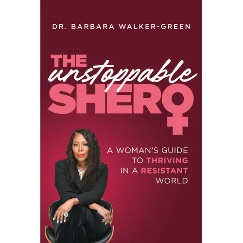 The Unstoppable Shero: A Woman's Guide to Thriving in a Resistant World