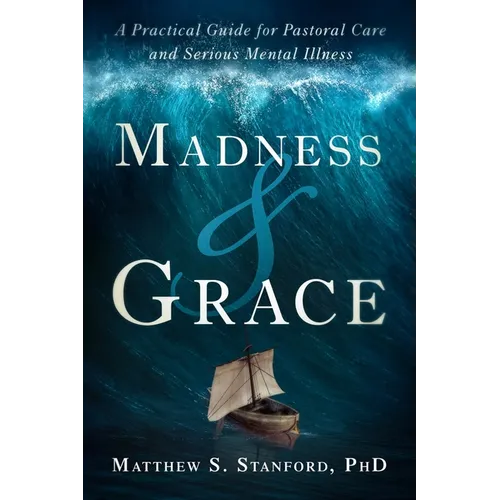 Madness and Grace: A Practical Guide for Pastoral Care and Serious Mental Illness