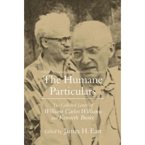 Humane Particulars: The Collected Letters of Williams Carlos Williams and Kenneth Burke