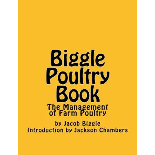 Biggle Poultry Book: The Management of Farm Poultry