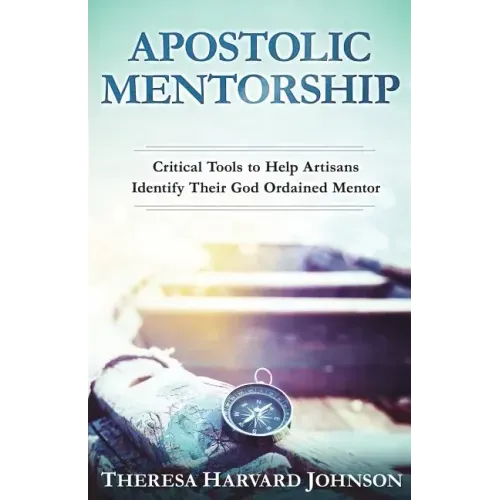 Apostolic Mentorship: Critical Tools to Help Artisans Identify Their God Ordained Mentor