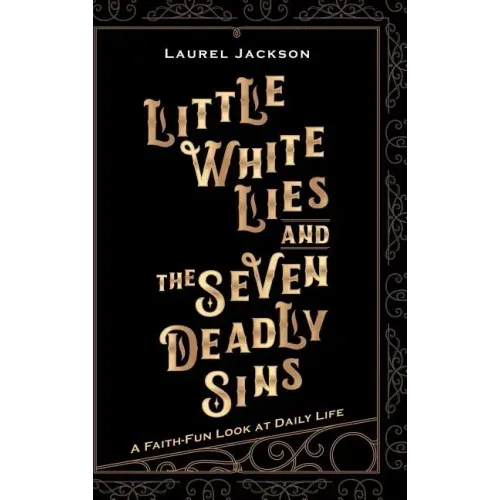 Little White Lies and the Seven Deadly Sins: A Faith-Fun Look at Daily Life