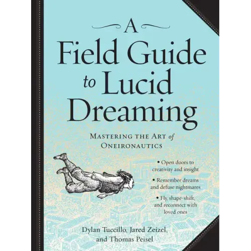 A Field Guide to Lucid Dreaming: Mastering the Art of Oneironautics