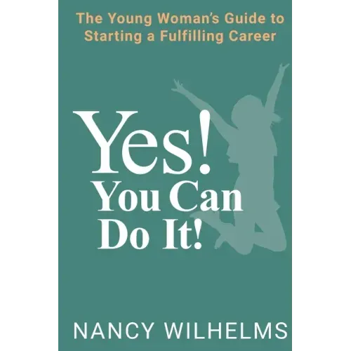 Yes! You Can Do It!: The Young Woman's Guide to Starting a Fulfilling Career