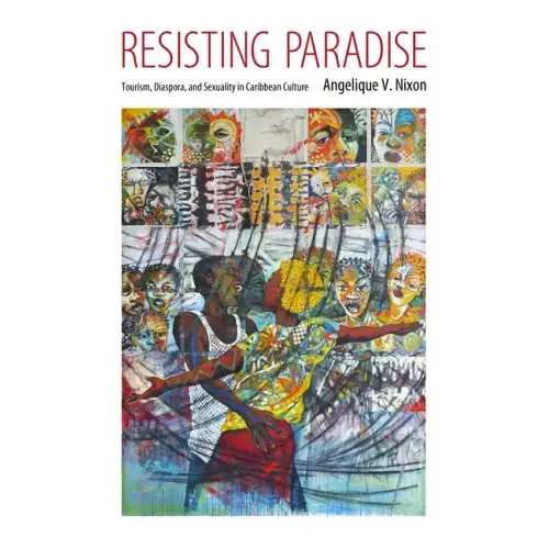 Resisting Paradise: Tourism, Diaspora, and Sexuality in Caribbean Culture