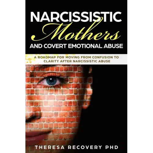 Narcissistic Mother and Covert Emotional Abuse: a Roadmap for Moving from Confusion to Clarity after Narcissistic Abuse
