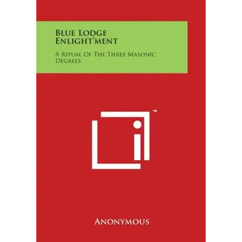 Blue Lodge Enlight'ment: A Ritual of the Three Masonic Degrees