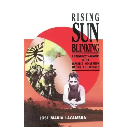 Rising Sun Blinking: A Young Boy's Memoirs of the Japanese Occupation of the Philippines