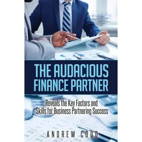 The Audacious Finance Partner: Reveals The Key Factors and Skills for Business Partnering Success