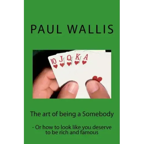 The art of being a Somebody: - Or how to look like you deserve to be rich and famo
