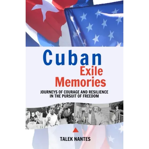 Cuban Exile Memories: Journeys of courage and resilience in the pursuit of freedom