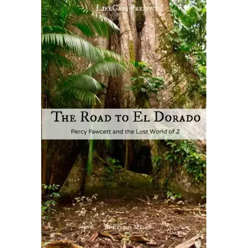 The Road to El Dorado: Percy Fawcett and the Lost World of Z