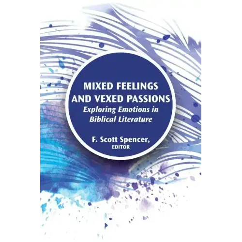 Mixed Feelings and Vexed Passions: Exploring Emotions in Biblical Literature