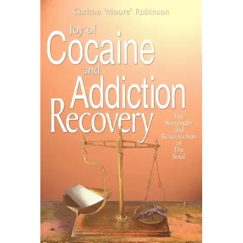 Joy of Cocaine and Addiction Recovery: The Surrender and Resurrection of The Soul