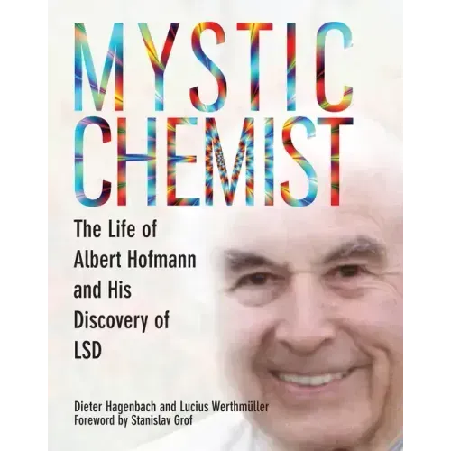 Mystic Chemist: The Life of Albert Hofmann and His Discovery of LSD