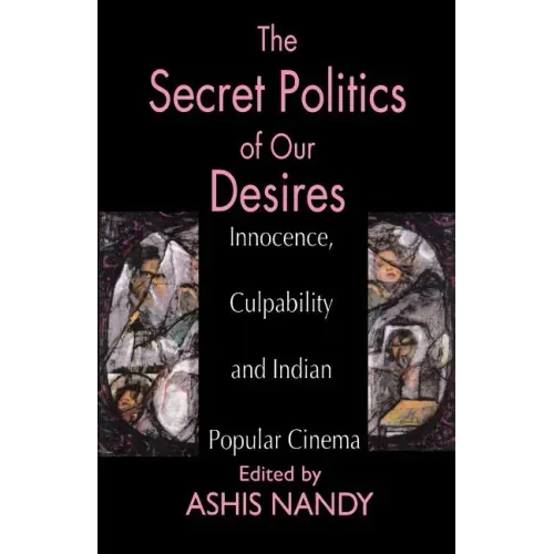 The Secret Politics of Our Desires: Innocence, Culpability and Indian Popular Cinema