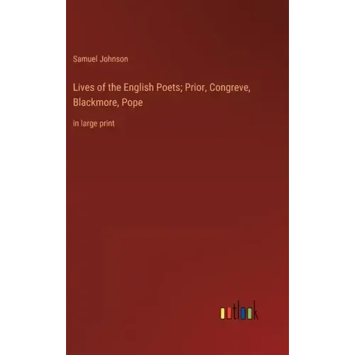 Lives of the English Poets; Prior, Congreve, Blackmore, Pope: in large print