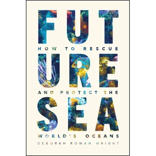 Future Sea: How to Rescue and Protect the World's Oceans