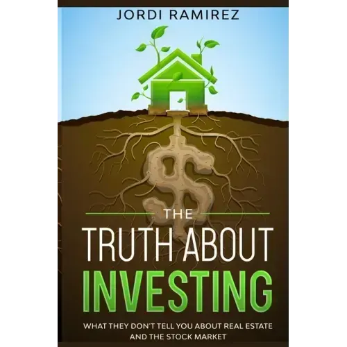 The Truth about Investing: What They Don't Tell You About the Stock Market and Real State
