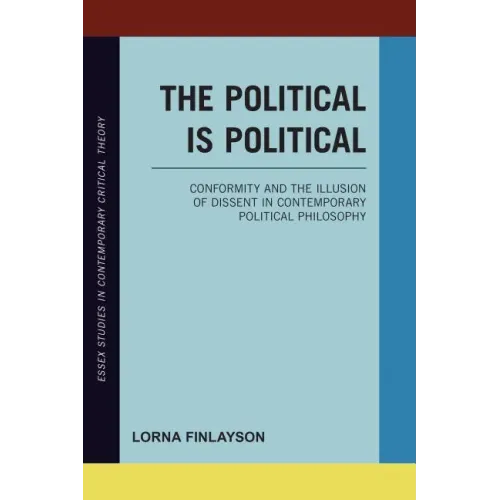 The Political is Political: Conformity and the Illusion of Dissent in Contemporary Political Philosophy