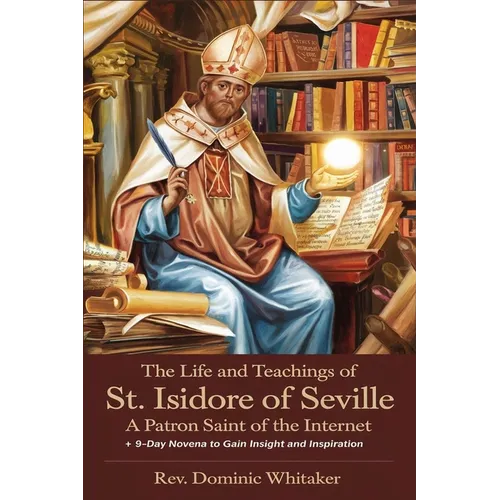 The Life and Teachings of St. Isidore of Seville: A Patron Saint of the Internet + 9-Day Novena to Gain Insight and Inspiration