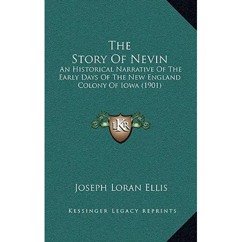 The Story Of Nevin: An Historical Narrative Of The Early Days Of The New England Colony Of Iowa (1901)