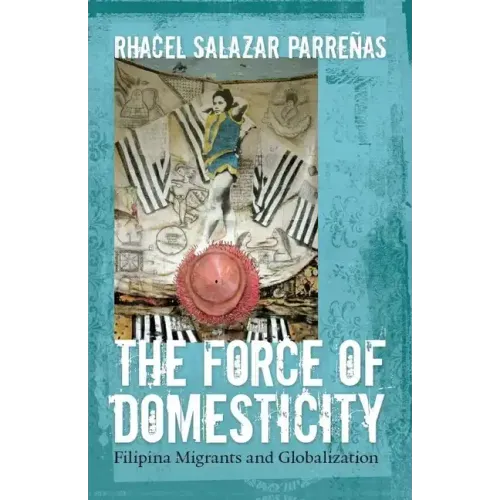 The Force of Domesticity: Filipina Migrants and Globalization