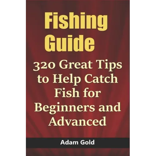 Fishing Guide: 320 Great Tips to Help Catch Fish for Beginners and Advanced