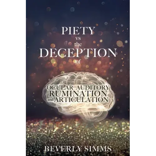 PIETY vs the DECEPTION of OCULAR AUDITORY RUMINATION and ARTICULATION