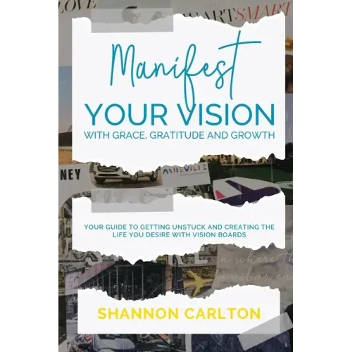 Manifest Your Vision with Grace, Gratitude and Growth: Women Entrepreneurs' Guide to getting unstuck and creating the life you desire with Vision Boar
