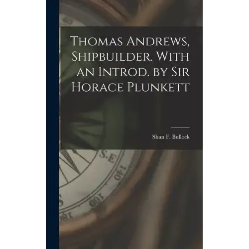 Thomas Andrews, Shipbuilder. With an Introd. by Sir Horace Plunkett
