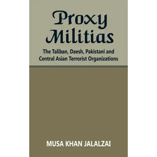 Proxy Militias: The Taliban, Daesh, Pakistani and Central Asian Terrorist Organizations