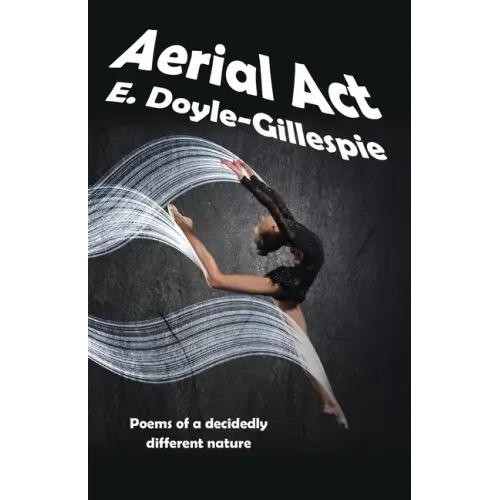 Aerial Act: Poems of a Decidedly Different Nature