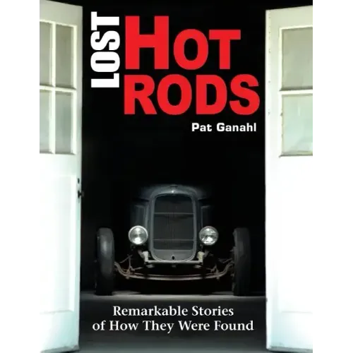 Lost Hot Rods: Remarkable Stories of How They Were Found