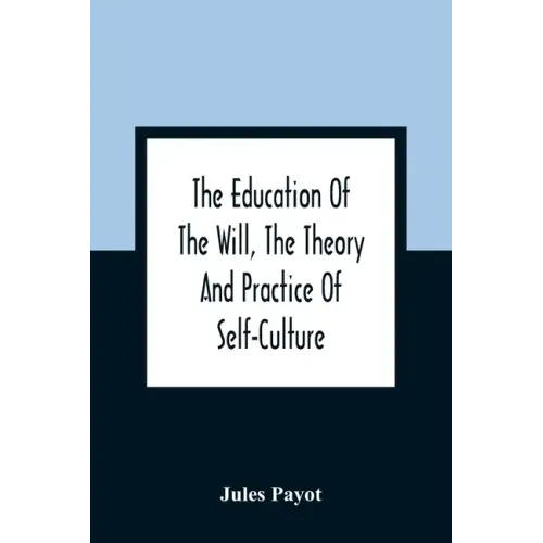 The Education Of The Will, The Theory And Practice Of Self-Culture