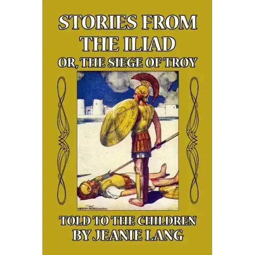 Stories from the Iliad or, the Siege of Troy: Told to the Children