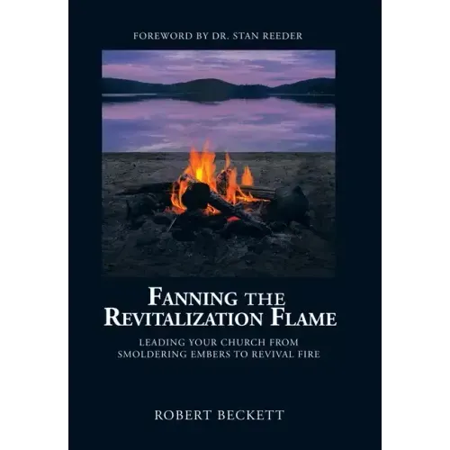 Fanning the Revitalization Flame: Leading Your Church from Smoldering Embers to Revival Fire