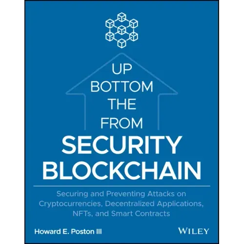 Blockchain Security from the Bottom Up: Securing and Preventing Attacks on Cryptocurrencies, Decentralized Applications, Nfts, and Smart Contracts