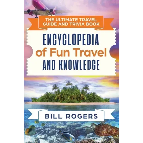 The Ultimate Travel Guide and Trivia Book: Encyclopedia of Fun Travel and Knowledge