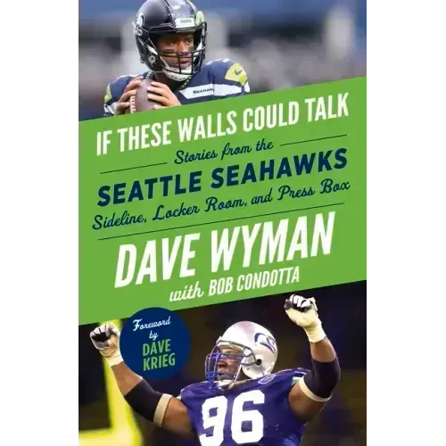 If These Walls Could Talk: Seattle Seahawks: Stories from the Seattle Seahawks Sideline, Locker Room, and Press Box