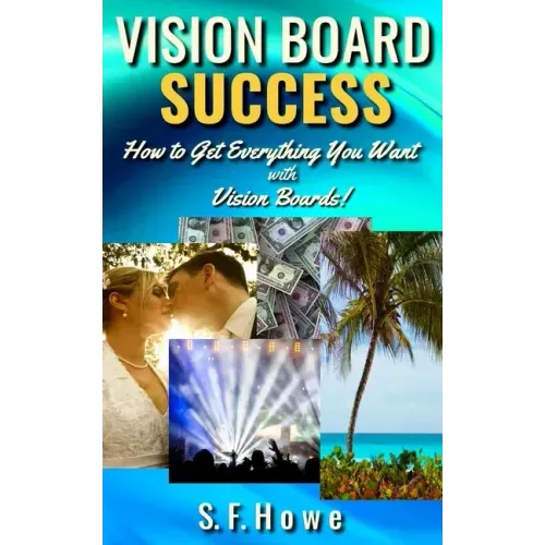 Vision Board Success: How to Get Everything You Want with Vision Boards!